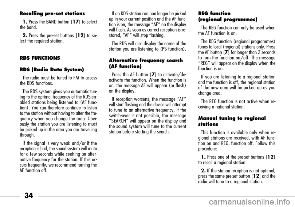 FIAT SEICENTO 2001 1.G Clarion PU1573 Manual 34
Recalling pre-set stations
1. Press the BAND button [17] to select
the band.
2.Press the pre-set buttons [12] to se-
lect the required station.
RDS FUNCTIONS
RDS (Radio Data System)
The radio must 