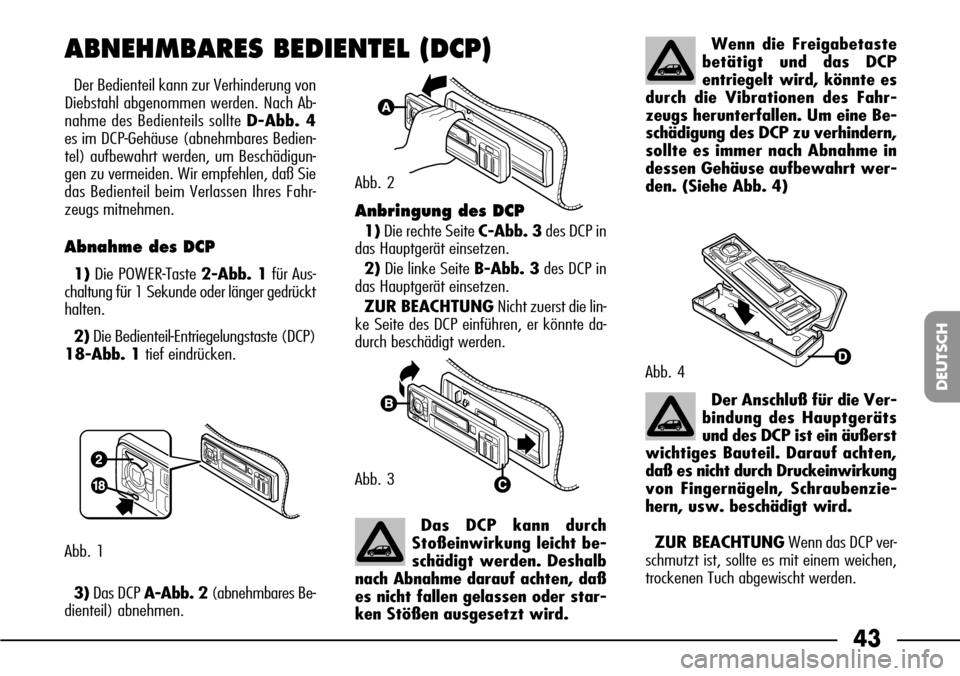 FIAT SEICENTO 2001 1.G Clarion PU1573 Manual 43
DEUTSCH
Der Bedienteil kann zur Verhinderung von
Diebstahl abgenommen werden. Nach Ab-
nahme des Bedienteils sollte D-Abb. 4
es im DCP-Gehäuse (abnehmbares Bedien-
tel) aufbewahrt werden, um Besch