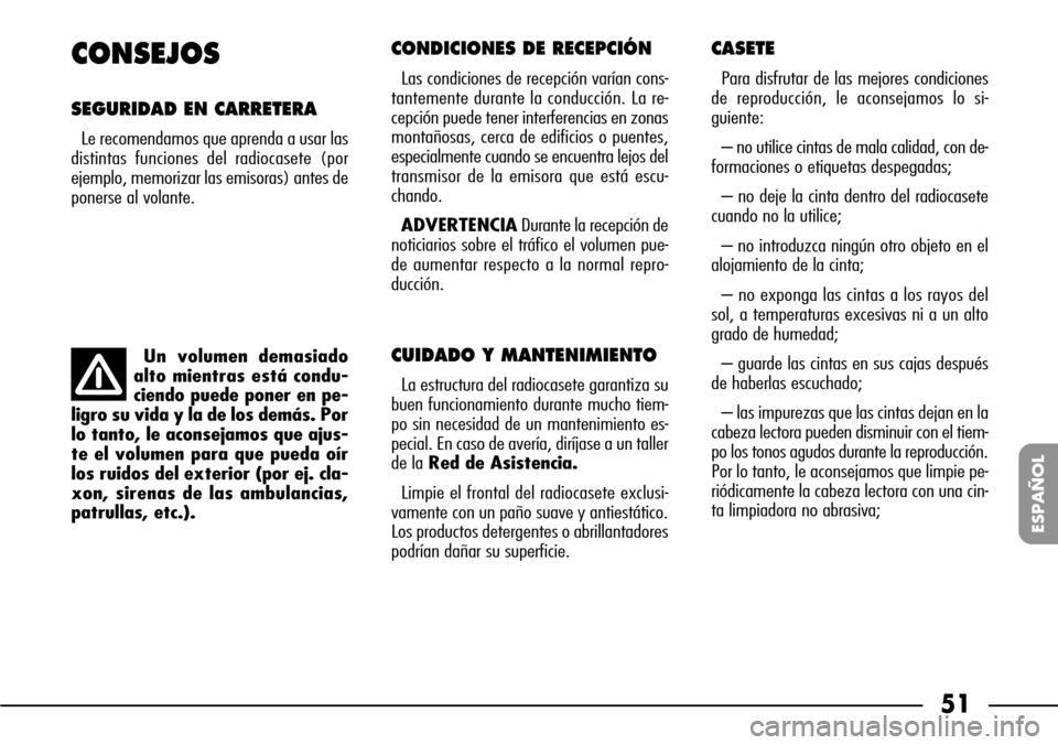 FIAT SEICENTO 2001 1.G Clarion PU1573 Manual 51
ESPAÑOL
CONSEJOS
SEGURIDAD EN CARRETERA
Le recomendamos que aprenda a usar las
distintas funciones del radiocasete (por
ejemplo, memorizar las emisoras) antes de
ponerse al volante.
CONDICIONES DE