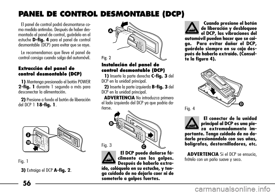FIAT SEICENTO 2001 1.G Clarion PU1573 Manual 56
El panel de control podrá desmontarse co-
mo medida antirrobo. Después de haber des-
montado el panel de control, guárdelo en el
estuche D-fig. 4para el panel de control
desmontable (DCP) para e