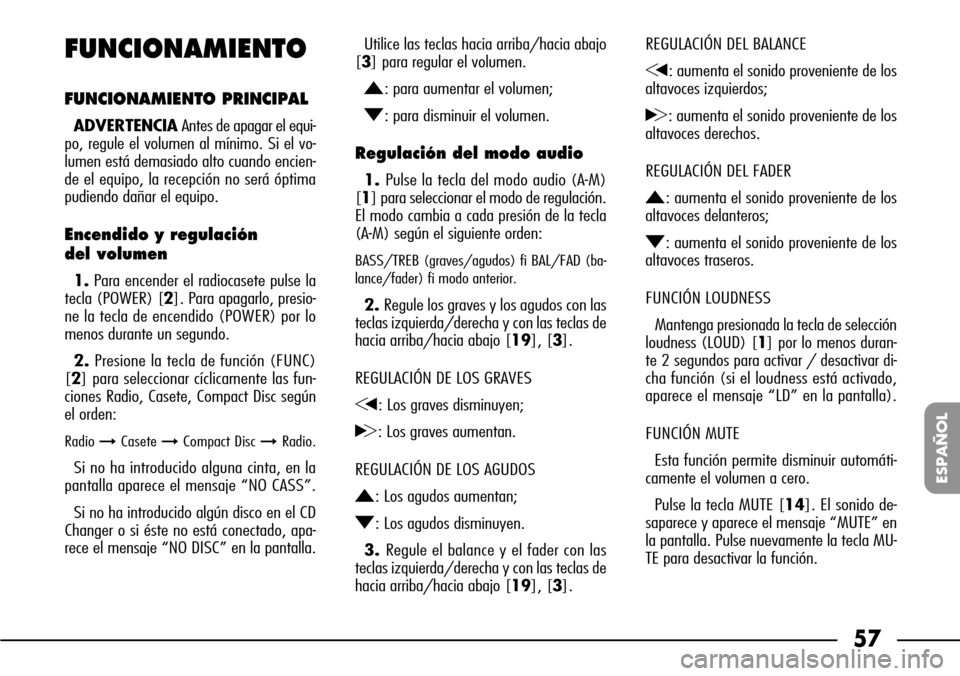 FIAT SEICENTO 2001 1.G Clarion PU1573 Manual 57
ESPAÑOL
REGULACIÓN DEL BALANCE
G: aumenta el sonido proveniente de los
altavoces izquierdos;
H: aumenta el sonido proveniente de los
altavoces derechos.
REGULACIÓN DEL FADER
N: aumenta el sonido