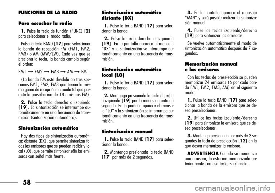 FIAT SEICENTO 2001 1.G Clarion PU1573 Manual 58
FUNCIONES DE LA RADIO
Para escuchar la radio
1. Pulse la tecla de función (FUNC) [2]
para seleccionar el modo radio.
Pulse la tecla BAND [17] para seleccionar
la banda de recepción FM (FM1, FM2,
