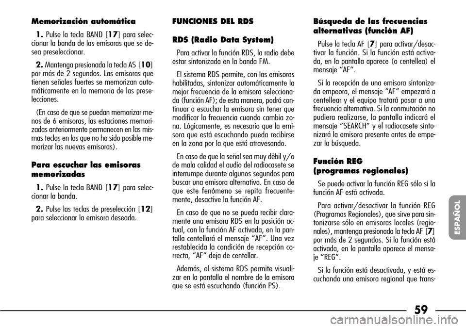 FIAT SEICENTO 2001 1.G Clarion PU1573 Manual 59
ESPAÑOL
Memorización automática
1. Pulse la tecla BAND [17] para selec-
cionar la banda de las emisoras que se de-
sea preseleccionar.
2.Mantenga presionada la tecla AS [10]
por más de 2 segund