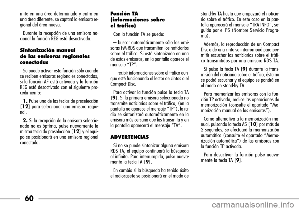 FIAT SEICENTO 2001 1.G Clarion PU1573 Manual 60
mite en una área determinada y entra en
una área diferente, se captará la emisora re-
gional del área nueva.
Durante la recepción de una emisora na-
cional la función REG está desactivada.
S