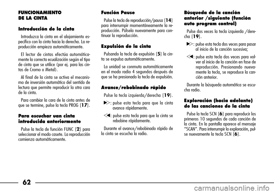 FIAT SEICENTO 2001 1.G Clarion PU1573 Manual 62
FUNCIONAMIENTO 
DE LA CINTA
Introducción de la cinta
Introduzca la cinta en el alojamiento es-
pecífico con la cinta hacia la derecha. La re-
producción empieza automáticamente. 
El lector de c