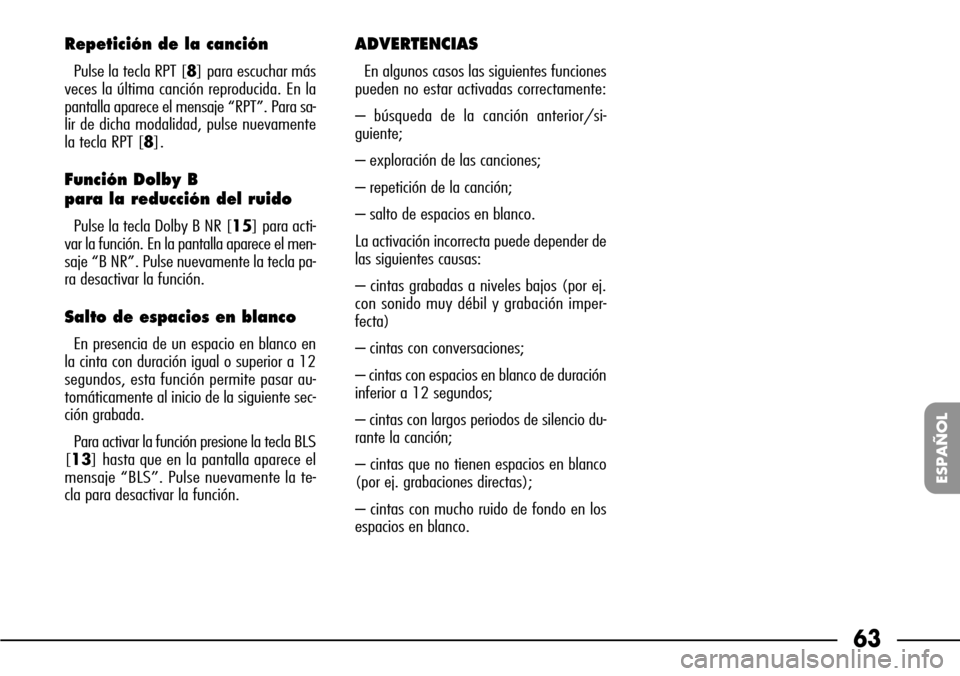 FIAT SEICENTO 2001 1.G Clarion PU1573 Manual 63
ESPAÑOL
Repetición de la canción
Pulse la tecla RPT [8] para escuchar más
veces la última canción reproducida. En la
pantalla aparece el mensaje “RPT”. Para sa-
lir de dicha modalidad, pu