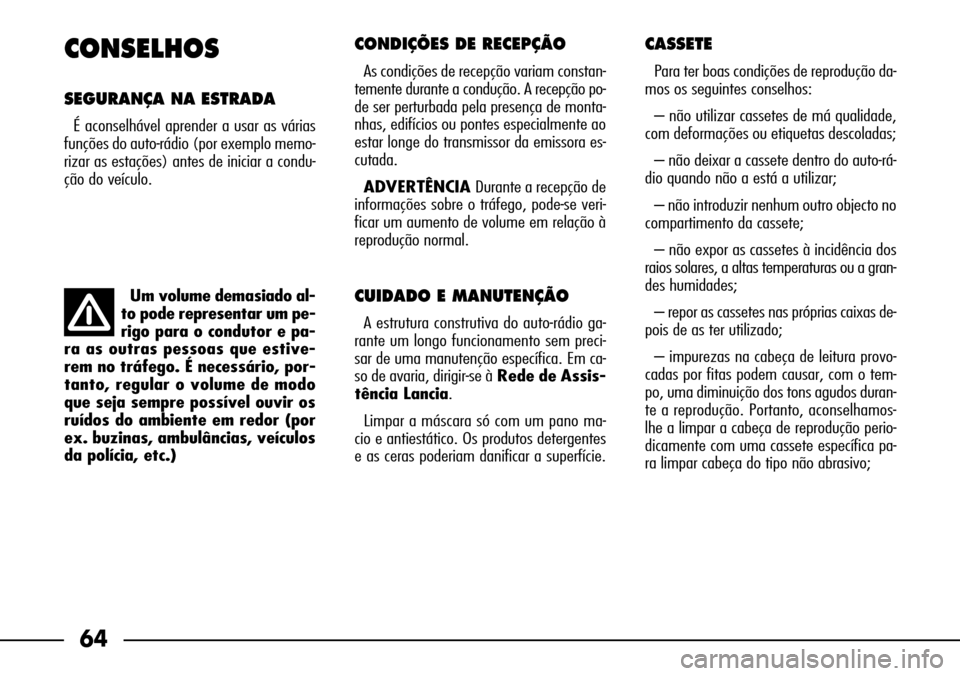 FIAT SEICENTO 2001 1.G Clarion PU1573 Manual 64
CONSELHOS
SEGURANÇA NA ESTRADA
É aconselhável aprender a usar as várias
funções do auto-rádio (por exemplo memo-
rizar as estações) antes de iniciar a condu-
ção do veículo.
CONDIÇÕES