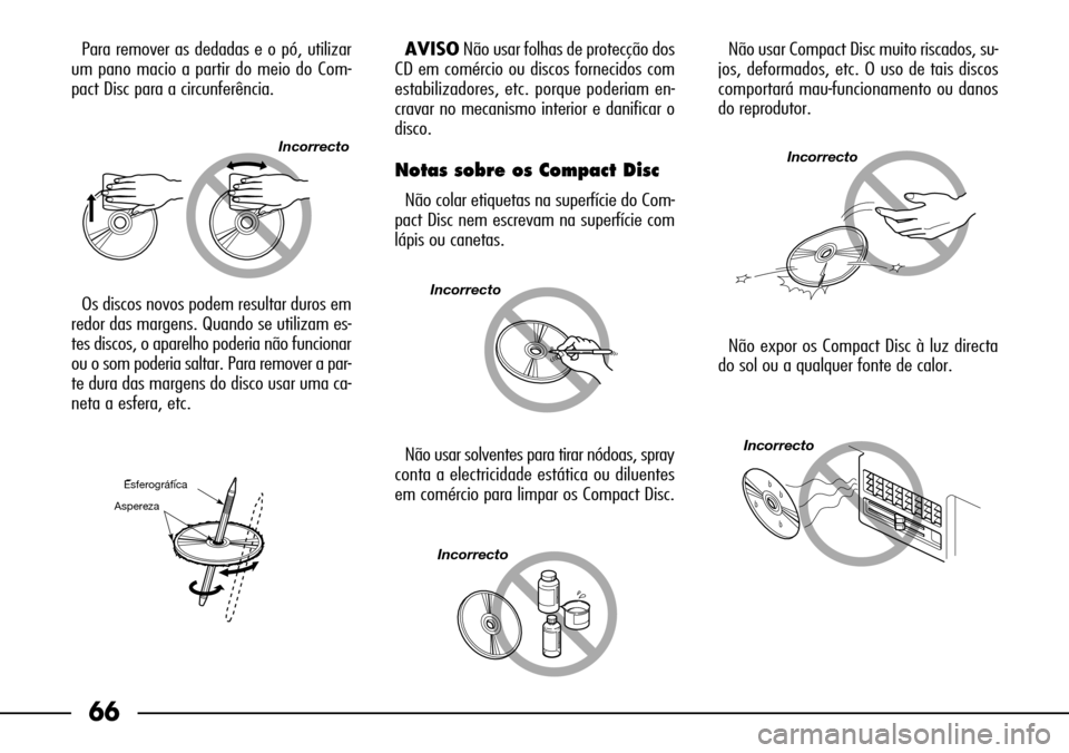 FIAT SEICENTO 2001 1.G Clarion PU1573 Manual 66
Para remover as dedadas e o pó, utilizar
um pano macio a partir do meio do Com-
pact Disc para a circunferência.
Os discos novos podem resultar duros em
redor das margens. Quando se utilizam es-
