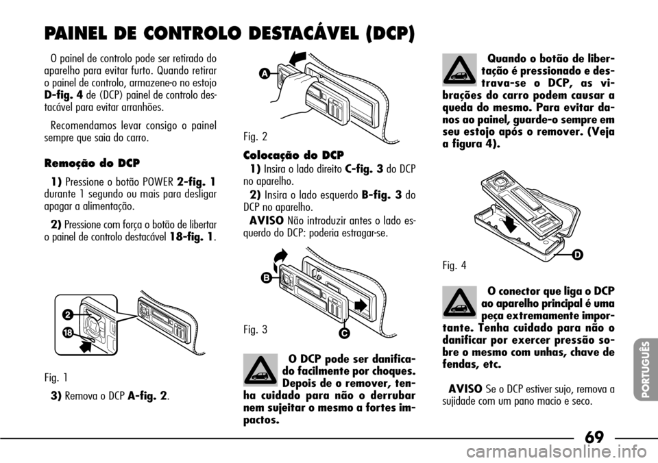 FIAT SEICENTO 2001 1.G Clarion PU1573 Manual 69
PORTUGUÊS
O painel de controlo pode ser retirado do
aparelho para evitar furto. Quando retirar
o painel de controlo, armazene-o no estojo
D-fig. 4de (DCP) painel de controlo des-
tacável para evi