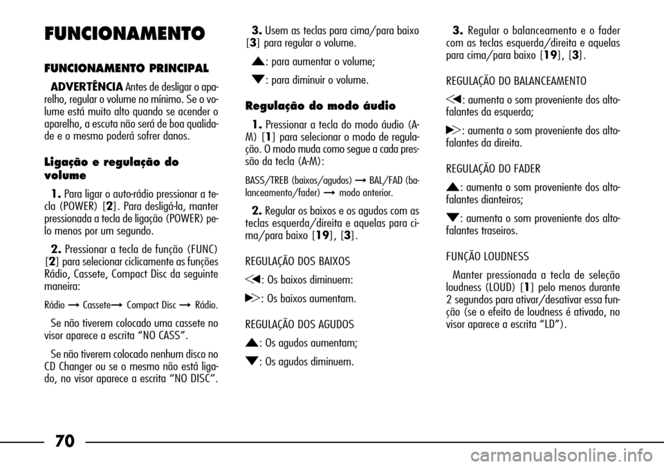 FIAT SEICENTO 2001 1.G Clarion PU1573 Manual 70
3. Regular o balanceamento e o fader
com as teclas esquerda/direita e aquelas
para cima/para baixo [19], [3].
REGULAÇÃO DO BALANCEAMENTO
G: aumenta o som proveniente dos alto-
falantes da esquerd