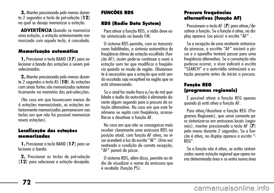 FIAT SEICENTO 2001 1.G Clarion PU1573 Manual 72
3. Manter pressionada pelo menos duran-
te 2 segundos a tecla de pré-seleção [12]
na qual se deseja memorizar a estação.
ADVERTÊNCIAQuando se memoriza
uma estação, a estação anteriormente