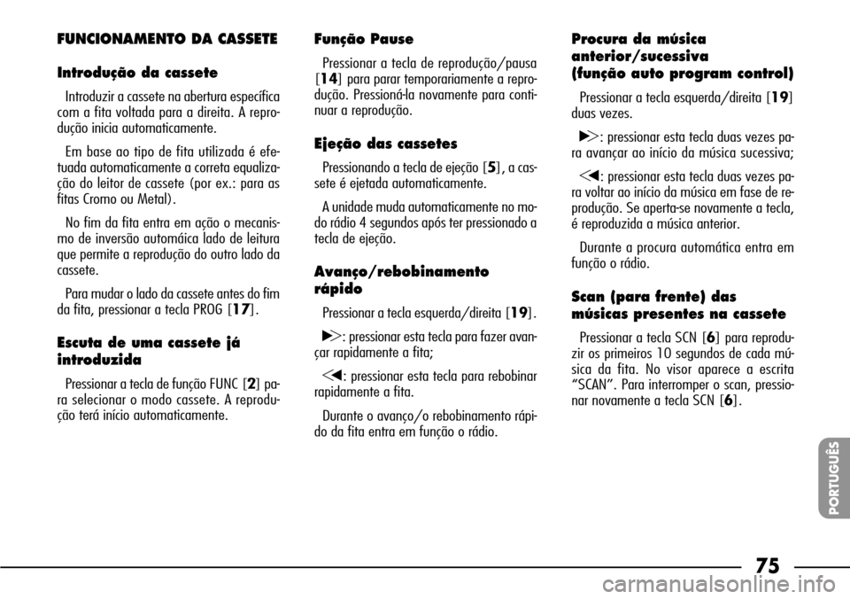 FIAT SEICENTO 2001 1.G Clarion PU1573 Manual 75
PORTUGUÊS
FUNCIONAMENTO DA CASSETE
Introdução da cassete
Introduzir a cassete na abertura específica
com a fita voltada para a direita. A repro-
dução inicia automaticamente.
Em base ao tipo 