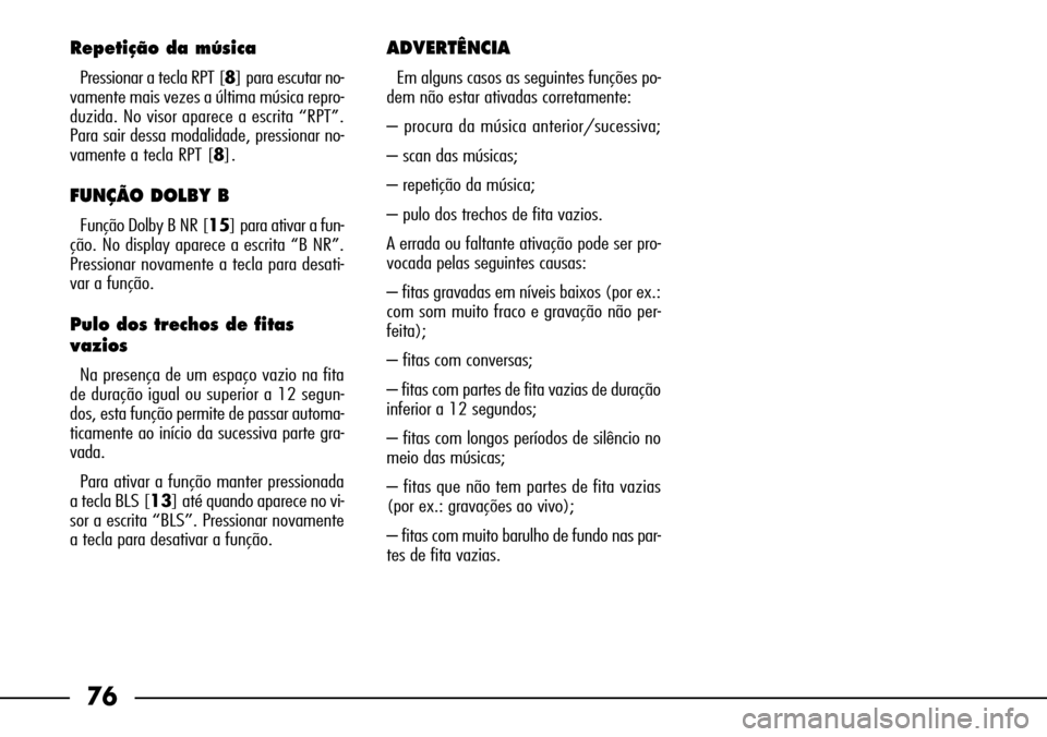 FIAT SEICENTO 2001 1.G Clarion PU1573 Manual 76
Repetição da música
Pressionar a tecla RPT [8] para escutar no-
vamente mais vezes a última música repro-
duzida. No visor aparece a escrita “RPT”.
Para sair dessa modalidade, pressionar n