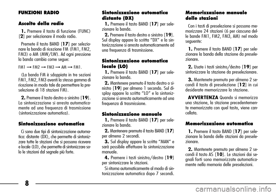 FIAT SEICENTO 2001 1.G Clarion PU1573 Manual 8
FUNZIONI RADIO
Ascolto della radio
1. Premere il tasto di funzione (FUNC)
[2] per selezionare il modo radio.
Premete il tasto BAND [17] per selezio-
nare la banda di ricezione FM (FM1, FM2,
FM3) o A