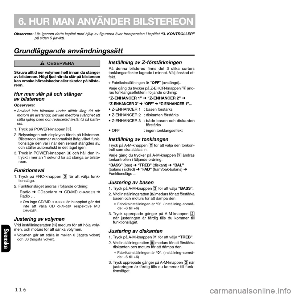 FIAT SEICENTO 2001 1.G Clarion PU2312 Manual Observera:Läs igenom detta kapitel med hjälp av figurerna över frontpanelen i kapitlet “3. KONTROLLER”
på sidan 5 (utvikt).
Grundläggande användningssätt
116
6. HUR MAN ANVÄNDER BILSTEREON FIAT SEICENTO 2001 1.G Clarion PU2312 Manual Observera:Läs igenom detta kapitel med hjälp av figurerna över frontpanelen i kapitlet “3. KONTROLLER”
på sidan 5 (utvikt).
Grundläggande användningssätt
116
6. HUR MAN ANVÄNDER BILSTEREON