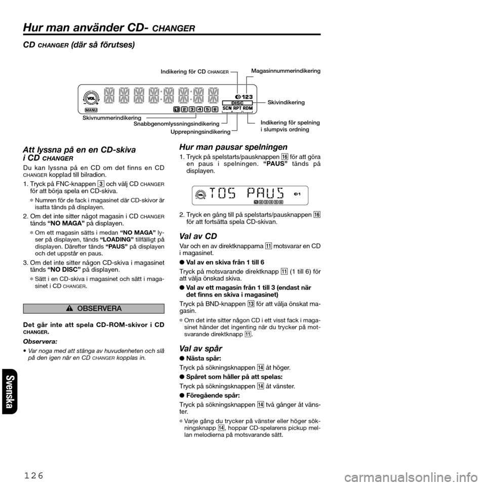 FIAT SEICENTO 2001 1.G Clarion PU2312 Manual CD CHANGER(där så förutses)
Att lyssna på en en CD-skiva
i CD
CHANGER
Du kan lyssna på en CD om det finns en CDCHANGERkopplad till bilradion.
1. Tryck på FNC-knappen 3och välj CD
CHANGERför FIAT SEICENTO 2001 1.G Clarion PU2312 Manual CD CHANGER(där så förutses)
Att lyssna på en en CD-skiva
i CD
CHANGER
Du kan lyssna på en CD om det finns en CDCHANGERkopplad till bilradion.
1. Tryck på FNC-knappen 3och välj CD
CHANGERför