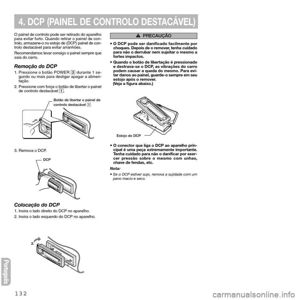 FIAT SEICENTO 2001 1.G Clarion PU2312 Manual Português
132
O painel de controlo pode ser retirado do aparelho
para evitar furto. Quando retirar o painel de con-
trolo, armazene-o no estojo de (DCP) painel de con-
trolo destacável para evitar a