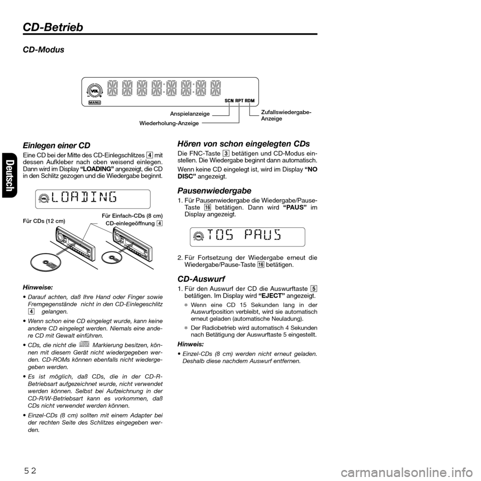 FIAT SEICENTO 2001 1.G Clarion PU2312 Manual Deutsch
Hören von schon eingelegten CDs
Die FNC-Taste 3betätigen und CD-Modus ein-
stellen. Die Wiedergabe beginnt dann automatisch.
Wenn keine CD eingelegt ist, wird im Display “NO
DISC”angezei