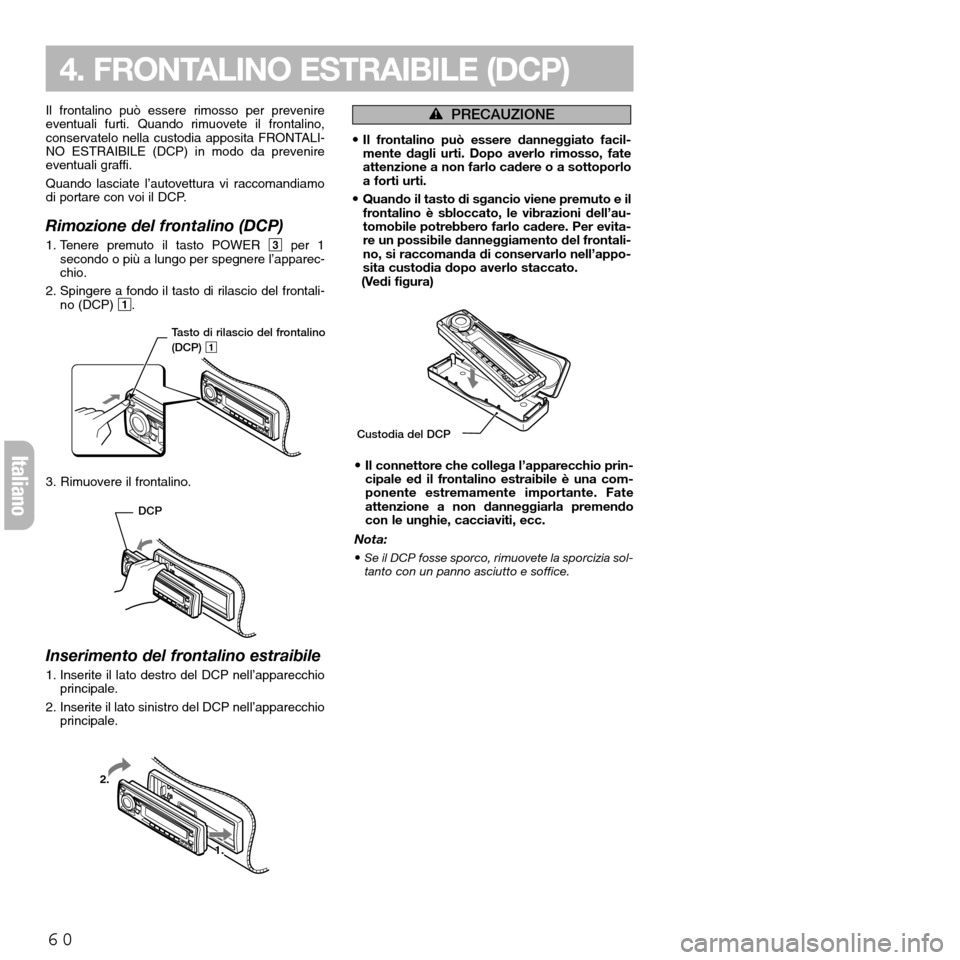 FIAT SEICENTO 2001 1.G Clarion PU2312 Manual 60
Italiano
Il frontalino può essere rimosso per prevenire
eventuali furti. Quando rimuovete il frontalino,
conservatelo nella custodia apposita FRONTALI-
NO ESTRAIBILE (DCP) in modo da prevenire
eve