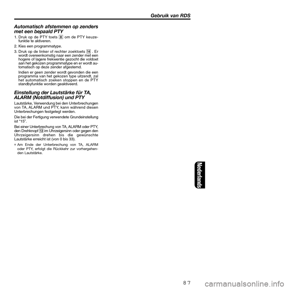 FIAT SEICENTO 2001 1.G Clarion PU2312 Manual Automatisch afstemmen op zenders
met een bepaald PTY
1. Druk op de PTY toets 8om de PTY keuze-
funktie te aktiveren.
2. Kies een programmatype.
3. Druk op de linker of rechter zoektoets $. Er
wordt ov FIAT SEICENTO 2001 1.G Clarion PU2312 Manual Automatisch afstemmen op zenders
met een bepaald PTY
1. Druk op de PTY toets 8om de PTY keuze-
funktie te aktiveren.
2. Kies een programmatype.
3. Druk op de linker of rechter zoektoets $. Er
wordt ov