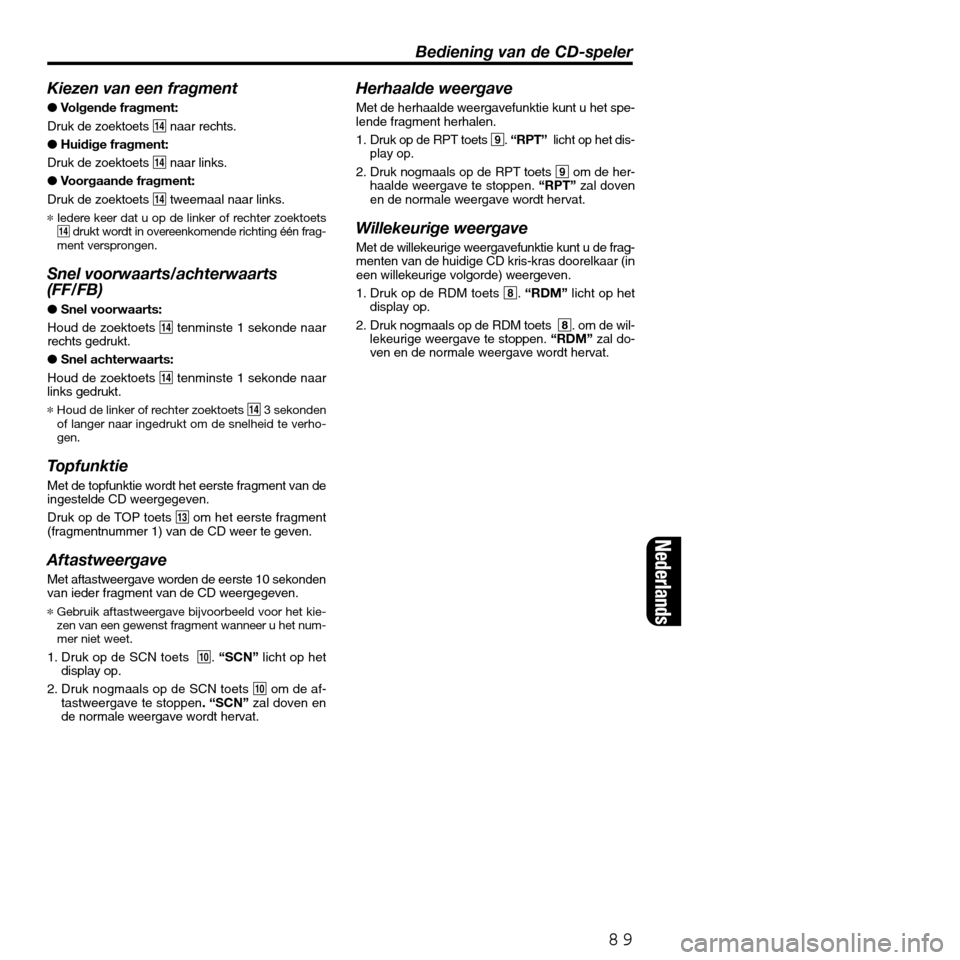 FIAT SEICENTO 2001 1.G Clarion PU2312 Manual Kiezen van een fragment
●Volgende fragment:
Druk de zoektoets $naar rechts.
●Huidige fragment:
Druk de zoektoets $naar links.
●Voorgaande fragment:
Druk de zoektoets $tweemaal naar links.
*Ieder FIAT SEICENTO 2001 1.G Clarion PU2312 Manual Kiezen van een fragment
●Volgende fragment:
Druk de zoektoets $naar rechts.
●Huidige fragment:
Druk de zoektoets $naar links.
●Voorgaande fragment:
Druk de zoektoets $tweemaal naar links.
*Ieder