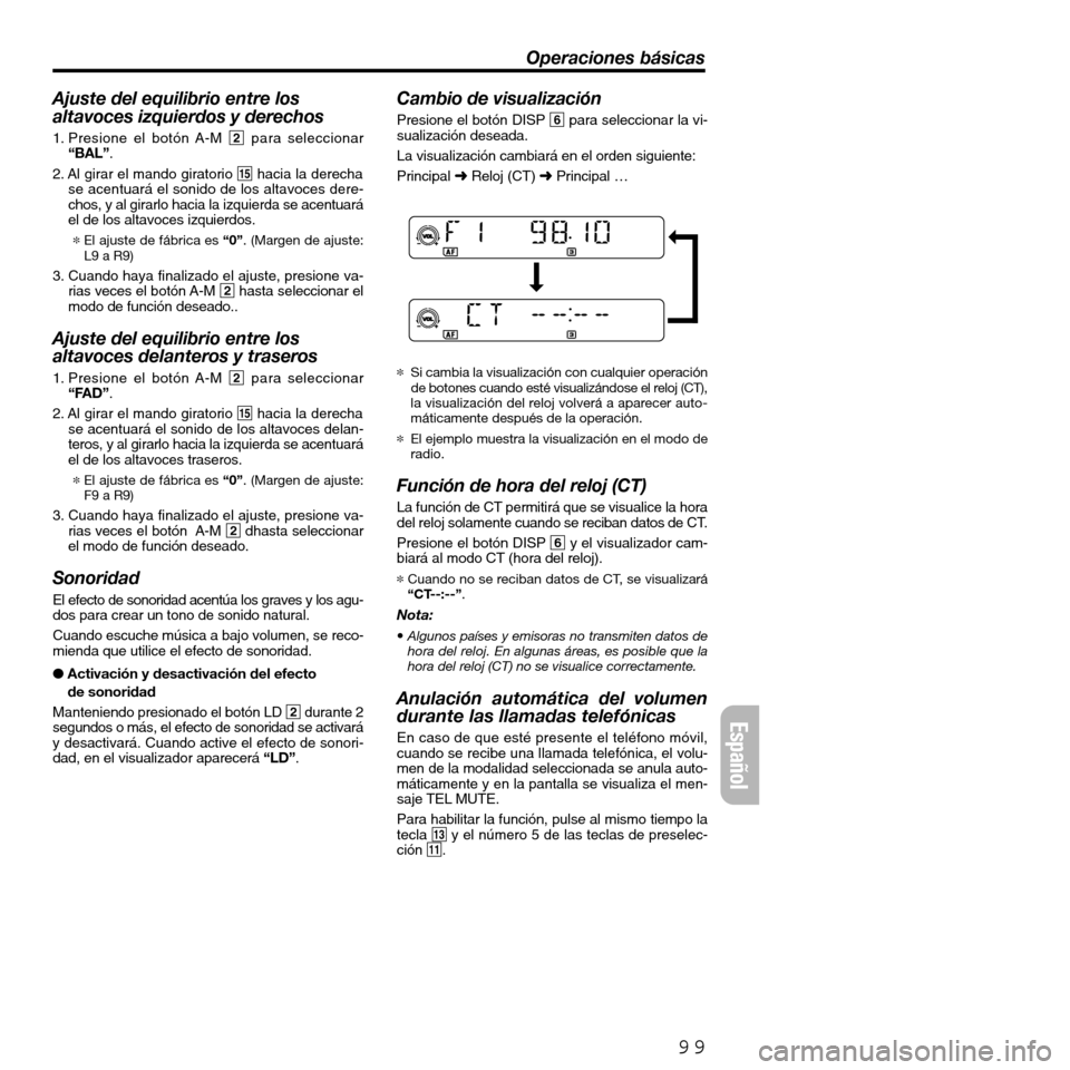 FIAT SEICENTO 2001 1.G Clarion PU2312 Manual Ajuste del equilibrio entre los
altavoces izquierdos y derechos
1. Presione el botón A-M 2para seleccionar
“BAL”.
2. Al girar el mando giratorio %hacia la derecha
se acentuará el sonido de los FIAT SEICENTO 2001 1.G Clarion PU2312 Manual Ajuste del equilibrio entre los
altavoces izquierdos y derechos
1. Presione el botón A-M 2para seleccionar
“BAL”.
2. Al girar el mando giratorio %hacia la derecha
se acentuará el sonido de los