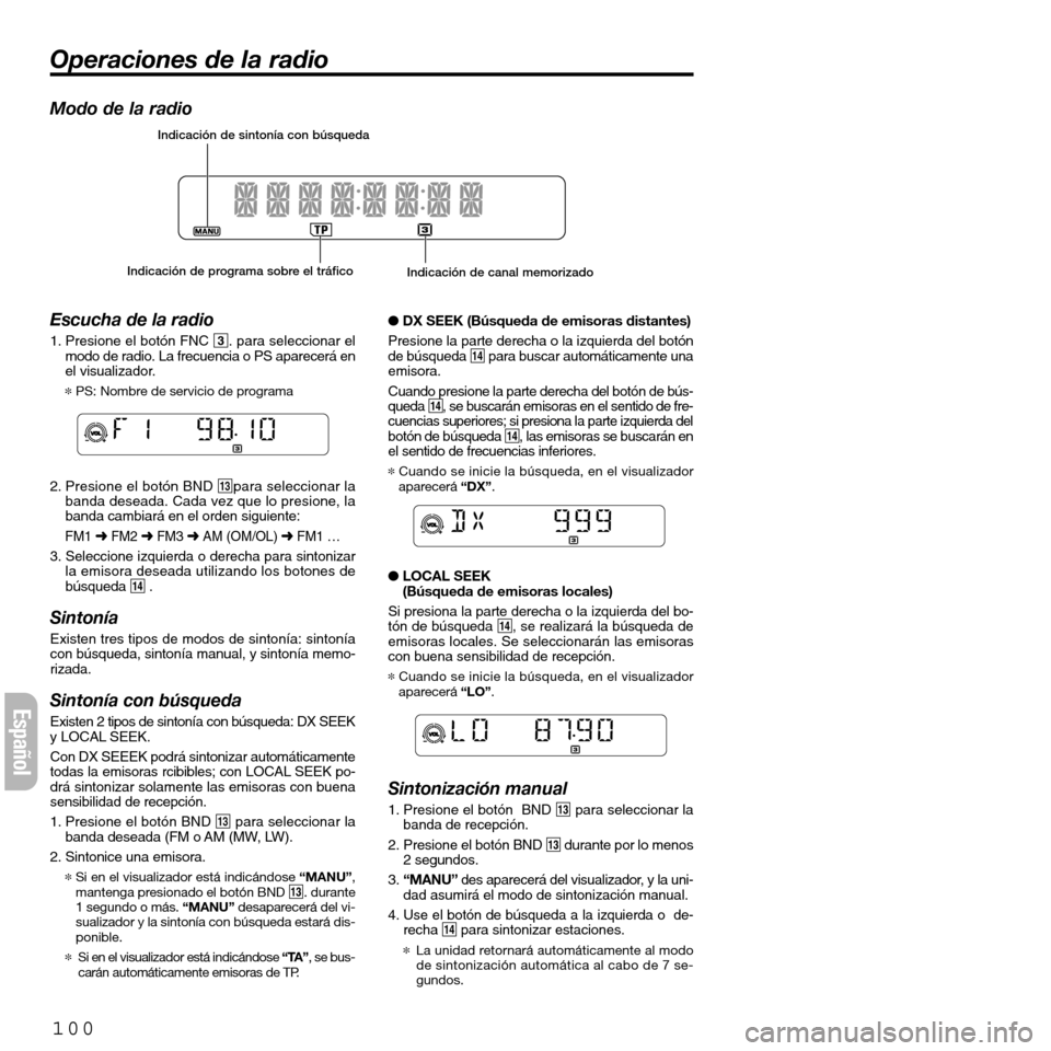 FIAT SEICENTO 2001 1.G Clarion PU2312 Manual Modo de la radio
Escucha de la radio
1. Presione el botón FNC 3. para seleccionar el
modo de radio. La frecuencia o PS aparecerá en
el visualizador.
*PS: Nombre de servicio de programa
2. Presione e FIAT SEICENTO 2001 1.G Clarion PU2312 Manual Modo de la radio
Escucha de la radio
1. Presione el botón FNC 3. para seleccionar el
modo de radio. La frecuencia o PS aparecerá en
el visualizador.
*PS: Nombre de servicio de programa
2. Presione e