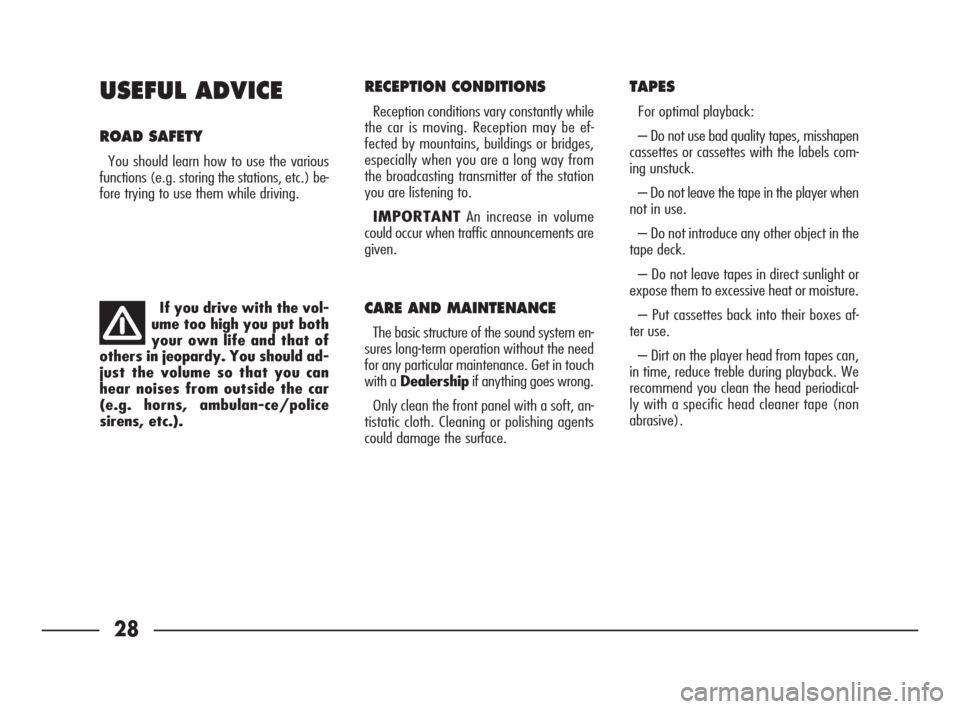 FIAT SEICENTO 2007 1.G Clarion PU1573 Manual 28
28NeroNome file: Autoradio CLARION PU1573 ING
USEFUL ADVICE
ROAD SAFETY
You should learn how to use the various
functions (e.g. storing the stations, etc.) be-
fore trying to use them while driving