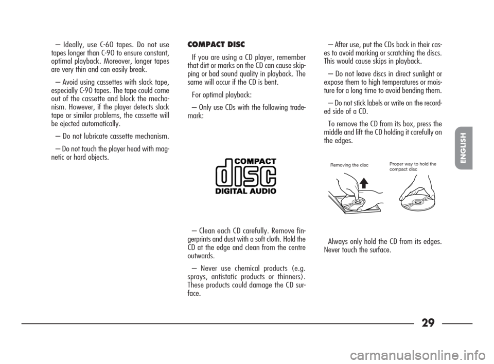 FIAT SEICENTO 2007 1.G Clarion PU1573 Manual 29
29NeroNome file: Autoradio CLARION PU1573 ING
ENGLISH
– Ideally, use C-60 tapes. Do not use
tapes longer than C-90 to ensure constant,
optimal playback. Moreover, longer tapes
are very thin and c