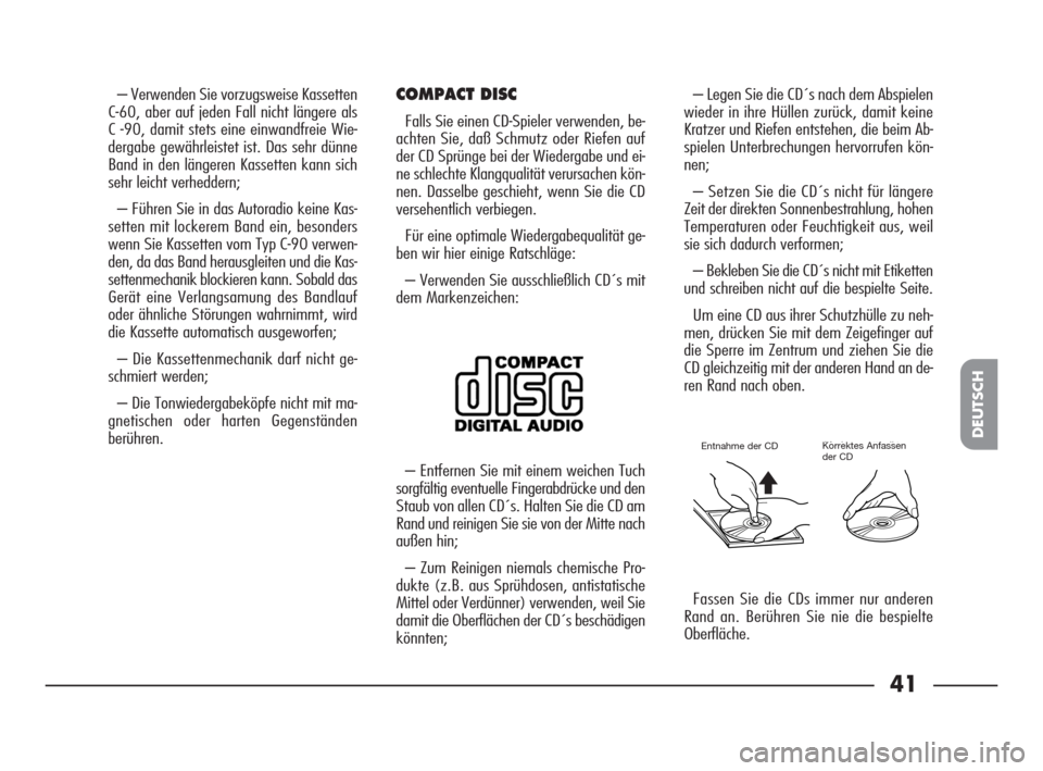 FIAT SEICENTO 2007 1.G Clarion PU1573 Manual 41
DEUTSCH
– Verwenden Sie vorzugsweise Kassetten
C-60, aber auf jeden Fall nicht längere als
C -90, damit stets eine einwandfreie Wie-
dergabe gewährleistet ist. Das sehr dünne
Band in den läng