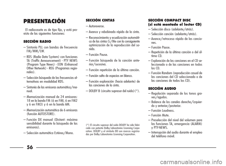 FIAT SEICENTO 2007 1.G Clarion PU1573 Manual 56
PRESENTACIÓN
El radiocasete es de tipo fijo, y está pro-
visto de las siguientes funciones:
SECCIÓN RADIO
– Sintonía PLL con bandas de frecuencia
FM/MW/LW.
– RDS (Radio Data System) con fun