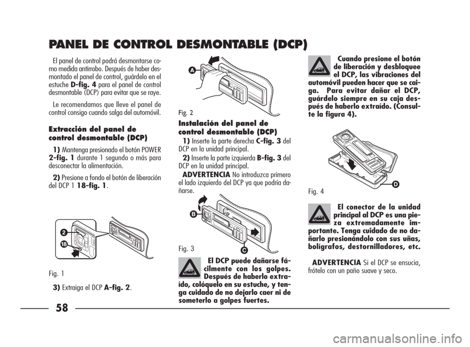 FIAT SEICENTO 2007 1.G Clarion PU1573 Manual 58
El panel de control podrá desmontarse co-
mo medida antirrobo. Después de haber des-
montado el panel de control, guárdelo en el
estucheD-fig. 4para el panel de control
desmontable (DCP) para ev