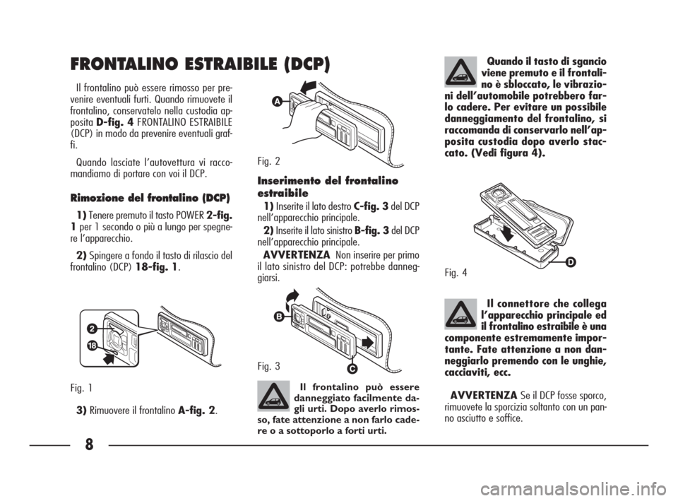 FIAT SEICENTO 2007 1.G Clarion PU1573 Manual 8
Il frontalino può essere rimosso per pre-
venire eventuali furti. Quando rimuovete il
frontalino, conservatelo nella custodia ap-
positaD-fig. 4FRONTALINO ESTRAIBILE
(DCP) in modo da prevenire even