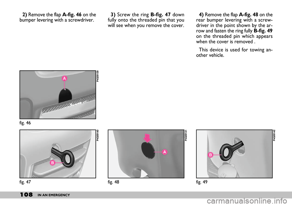 FIAT SEICENTO 2007 1.G Owners Manual 108IN AN EMERGENCY
2)Remove the flap A-fig. 46 on the
bumper levering with a screwdriver.4) Remove the flap A-fig. 48on the
rear bumper levering with a screw-
driver in the point shown by the ar-
row FIAT SEICENTO 2007 1.G Owners Manual 108IN AN EMERGENCY
2)Remove the flap A-fig. 46 on the
bumper levering with a screwdriver.4) Remove the flap A-fig. 48on the
rear bumper levering with a screw-
driver in the point shown by the ar-
row