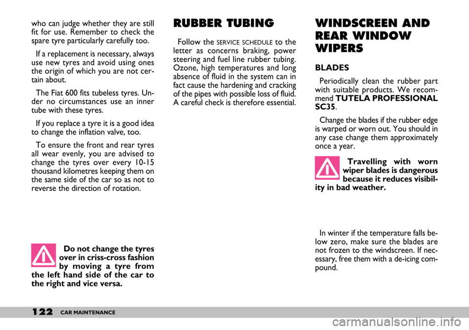 FIAT SEICENTO 2007 1.G Owners Manual 122CAR MAINTENANCE
RUBBER TUBING
Follow the SERVICE SCHEDULEto the
letter as concerns braking, power
steering and fuel line rubber tubing.
Ozone, high temperatures and long
absence of fluid in the sy FIAT SEICENTO 2007 1.G Owners Manual 122CAR MAINTENANCE
RUBBER TUBING
Follow the SERVICE SCHEDULEto the
letter as concerns braking, power
steering and fuel line rubber tubing.
Ozone, high temperatures and long
absence of fluid in the sy