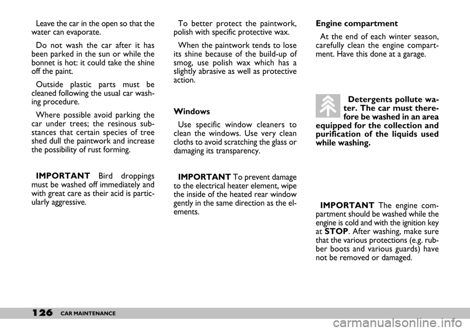 FIAT SEICENTO 2007 1.G Owners Manual 126CAR MAINTENANCE
Engine compartment
At the end of each winter season,
carefully clean the engine compart-
ment. Have this done at a garage.  Leave the car in the open so that the
water can evaporate
