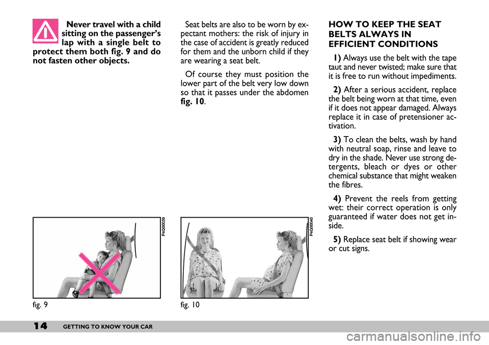FIAT SEICENTO 2007 1.G User Guide 14GETTING TO KNOW YOUR CAR
Seat belts are also to be worn by ex-
pectant mothers: the risk of injury in
the case of accident is greatly reduced
for them and the unborn child if they
are wearing a seat FIAT SEICENTO 2007 1.G User Guide 14GETTING TO KNOW YOUR CAR
Seat belts are also to be worn by ex-
pectant mothers: the risk of injury in
the case of accident is greatly reduced
for them and the unborn child if they
are wearing a seat