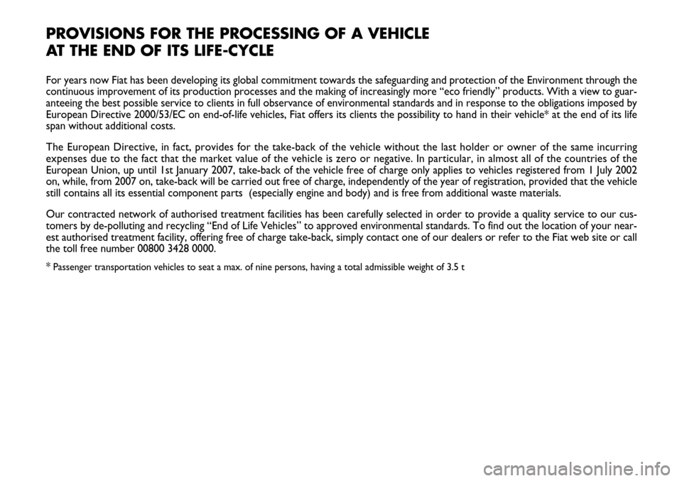 FIAT SEICENTO 2007 1.G Owners Manual PROVISIONS FOR THE PROCESSING OF A VEHICLE 
AT THE END OF ITS LIFE-CYCLE
For years now Fiat has been developing its global commitment towards the safeguarding and protection of the Environment through