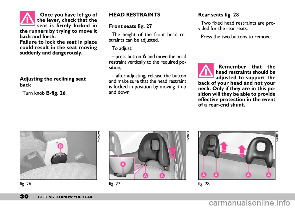 FIAT SEICENTO 2007 1.G Owners Guide 30GETTING TO KNOW YOUR CAR
Rear seats fig. 28
Two fixed head restraints are pro-
vided for the rear seats.
Press the two buttons to remove.
Remember that the
head restraints should be
adjusted to sup FIAT SEICENTO 2007 1.G Owners Guide 30GETTING TO KNOW YOUR CAR
Rear seats fig. 28
Two fixed head restraints are pro-
vided for the rear seats.
Press the two buttons to remove.
Remember that the
head restraints should be
adjusted to sup