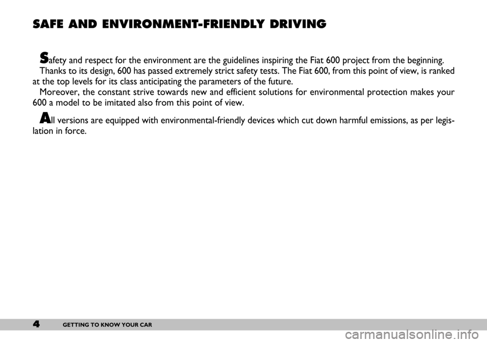 FIAT SEICENTO 2007 1.G Owners Manual 4GETTING TO KNOW YOUR CAR
SAFE AND ENVIRONMENT-FRIENDLY DRIVING 
Safety and respect for the environment are the guidelines inspiring the Fiat 600 project from the beginning. 
Thanks to its design, 600