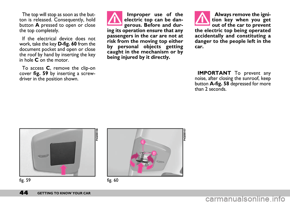FIAT SEICENTO 2007 1.G Service Manual 44GETTING TO KNOW YOUR CAR
The top will stop as soon as the but-
ton is released. Consequently, hold
button Apressed to open or close
the top completely.
If the electrical device does not
work, take t FIAT SEICENTO 2007 1.G Service Manual 44GETTING TO KNOW YOUR CAR
The top will stop as soon as the but-
ton is released. Consequently, hold
button Apressed to open or close
the top completely.
If the electrical device does not
work, take t