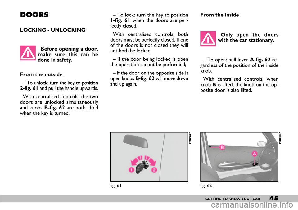 FIAT SEICENTO 2007 1.G Service Manual 45GETTING TO KNOW YOUR CAR
DOORS
LOCKING - UNLOCKING
Before opening a door,
make sure this can be
done in safety.
From the outside
– To unlock: turn the key to position
2-fig. 61and pull the handle FIAT SEICENTO 2007 1.G Service Manual 45GETTING TO KNOW YOUR CAR
DOORS
LOCKING - UNLOCKING
Before opening a door,
make sure this can be
done in safety.
From the outside
– To unlock: turn the key to position
2-fig. 61and pull the handle