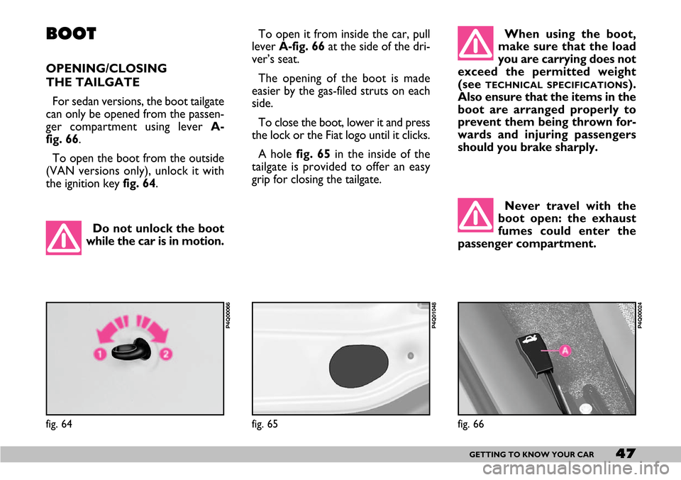 FIAT SEICENTO 2007 1.G Service Manual 47GETTING TO KNOW YOUR CAR
BOOT
OPENING/CLOSING
THE TAILGATE
For sedan versions, the boot tailgate
can only be opened from the passen-
ger compartment using lever A-
fig. 66.
To open the boot from t FIAT SEICENTO 2007 1.G Service Manual 47GETTING TO KNOW YOUR CAR
BOOT
OPENING/CLOSING
THE TAILGATE
For sedan versions, the boot tailgate
can only be opened from the passen-
ger compartment using lever A-
fig. 66.
To open the boot from t