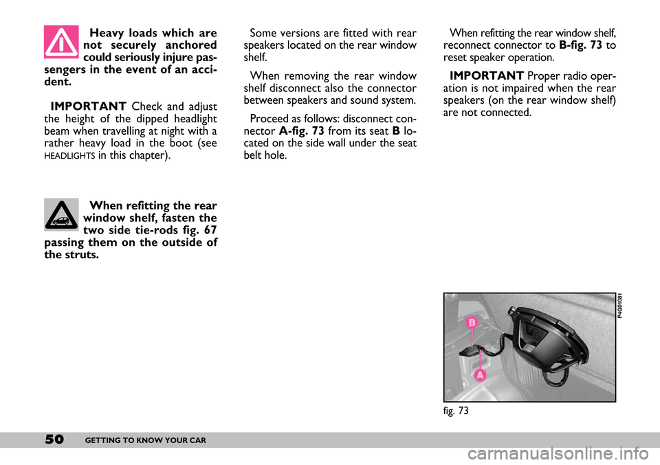 FIAT SEICENTO 2007 1.G Owners Manual 50GETTING TO KNOW YOUR CAR
Heavy loads which are
not securely anchored
could seriously injure pas-
sengers in the event of an acci-
dent.
IMPORTANTCheck and adjust
the height of the dipped headlight
b