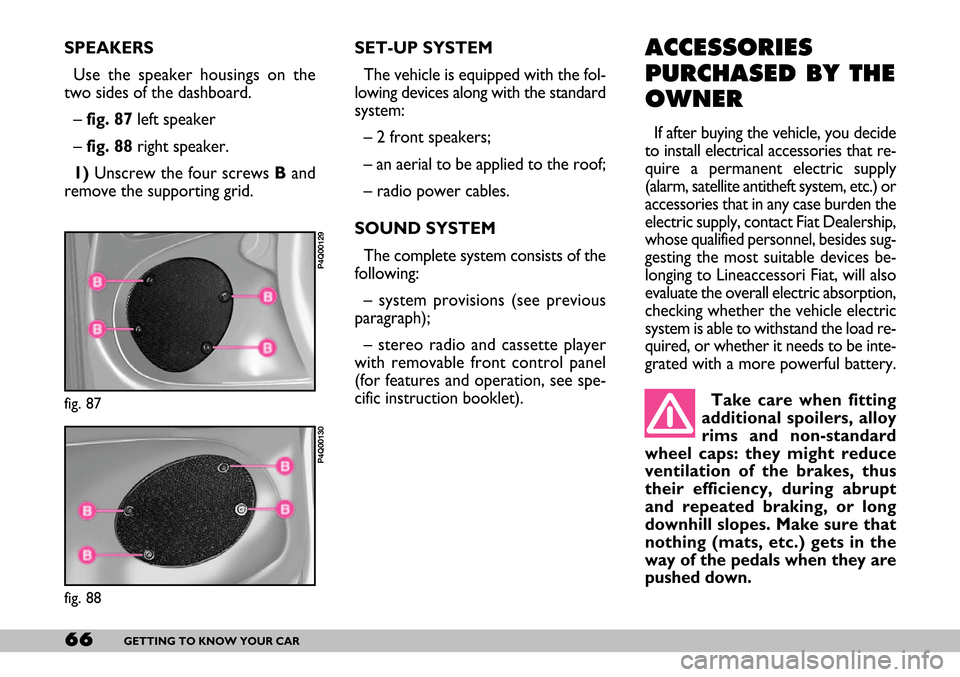 FIAT SEICENTO 2007 1.G Owners Manual 66GETTING TO KNOW YOUR CAR
SPEAKERS
Use the speaker housings on the
two sides of the dashboard.
– fig. 87 left speaker
– fig. 88 right speaker.
1)Unscrew the four screws Band
remove the supportin FIAT SEICENTO 2007 1.G Owners Manual 66GETTING TO KNOW YOUR CAR
SPEAKERS
Use the speaker housings on the
two sides of the dashboard.
– fig. 87 left speaker
– fig. 88 right speaker.
1)Unscrew the four screws Band
remove the supportin