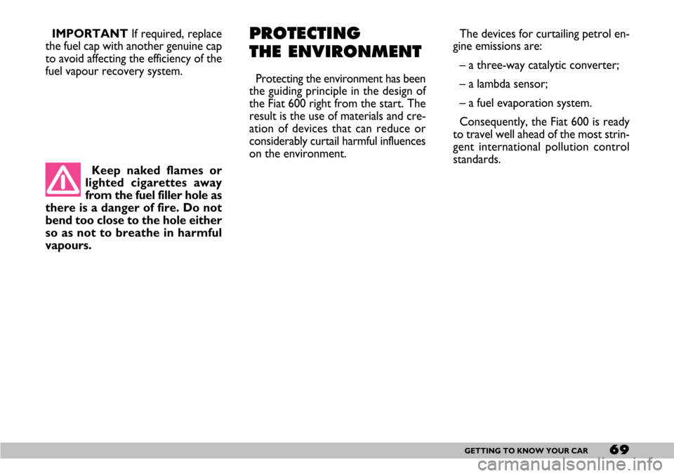 FIAT SEICENTO 2007 1.G Owners Manual 69GETTING TO KNOW YOUR CAR
IMPORTANTIf required, replace
the fuel cap with another genuine cap
to avoid affecting the efficiency of the
fuel vapour recovery system. PROTECTING 
THE ENVIRONMENT
Protect