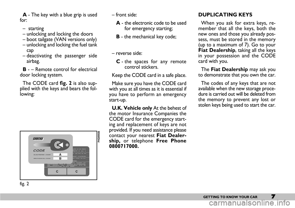 FIAT SEICENTO 2007 1.G Owners Manual 7GETTING TO KNOW YOUR CAR
A- The key with a blue grip is used
for:
– starting
– unlocking and locking the doors
– boot tailgate (VAN versions only)
– unlocking and locking the fuel tank
cap
�