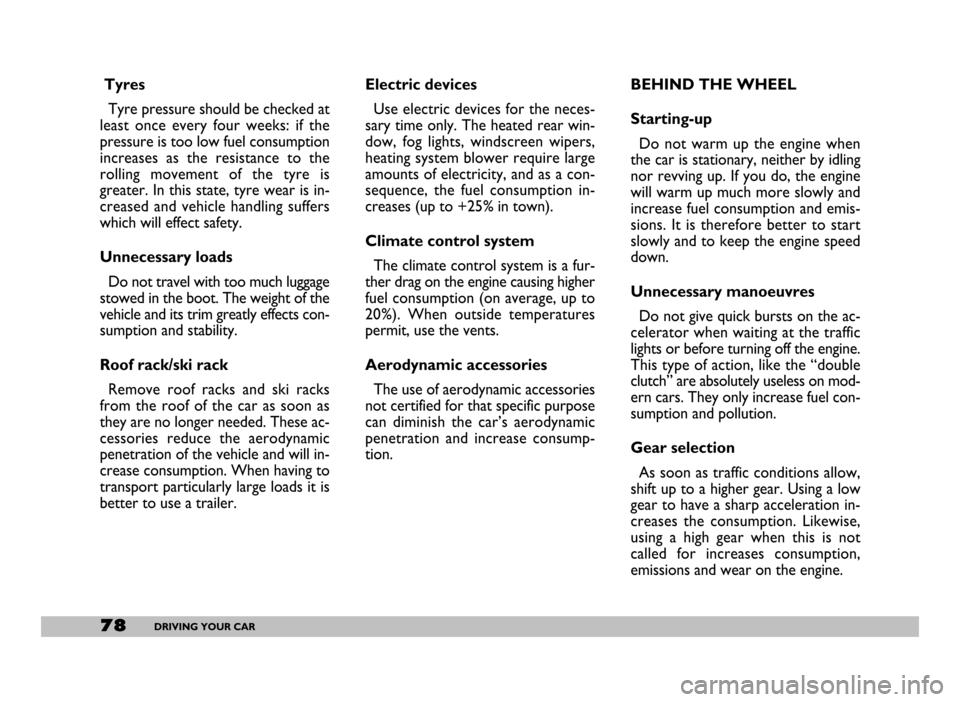 FIAT SEICENTO 2007 1.G Owners Manual 78DRIVING YOUR CAR
Tyres
Tyre pressure should be checked at
least  once  every  four  weeks:  if  the
pressure is too low fuel consumption
increases  as  the  resistance  to  the
rolling  movement  of