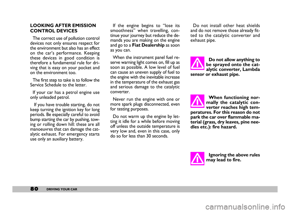 FIAT SEICENTO 2007 1.G Owners Manual 80DRIVING YOUR CAR
LOOKING AFTER EMISSION
CONTROL DEVICES
The correct use of pollution control
devices not only ensures respect for
the environment but also has an effect
on the car’s performanc FIAT SEICENTO 2007 1.G Owners Manual 80DRIVING YOUR CAR
LOOKING AFTER EMISSION
CONTROL DEVICES
The correct use of pollution control
devices not only ensures respect for
the environment but also has an effect
on the car’s performanc