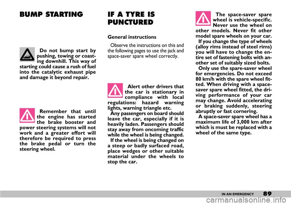 FIAT SEICENTO 2007 1.G Manual Online 89IN AN EMERGENCY
BUMP STARTING IF A TYRE IS
PUNCTURED
General instructions
Observe the instructions on this and
the following pages to use the jack and
space-saver spare wheel correctly. The space-sa FIAT SEICENTO 2007 1.G Manual Online 89IN AN EMERGENCY
BUMP STARTING IF A TYRE IS
PUNCTURED
General instructions
Observe the instructions on this and
the following pages to use the jack and
space-saver spare wheel correctly. The space-sa